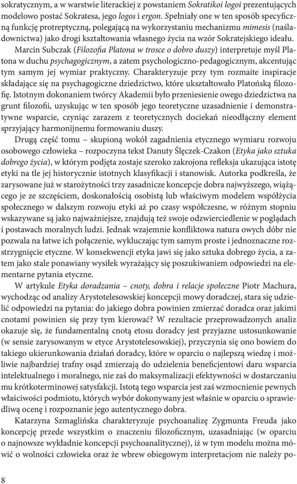 Marcin Subczak (Filozofia Platona w trosce o dobro duszy) interpretuje myśl Platona w duchu psychagogicznym, a zatem psychologiczno-pedagogicznym, akcentując tym samym jej wymiar praktyczny.