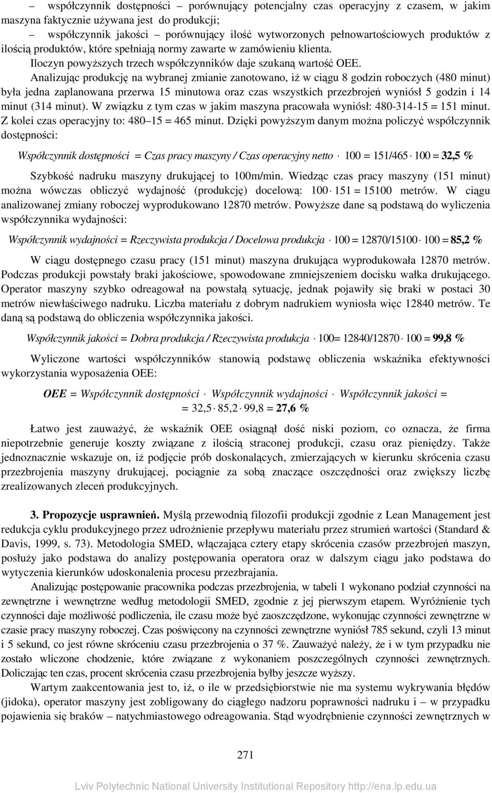 Analizując produkcję na wybranej zmianie zanotowano, iż w ciągu 8 godzin roboczych (480 minut) była jedna zaplanowana przerwa 15 minutowa oraz czas wszystkich przezbrojeń wyniósł 5 godzin i 14 minut