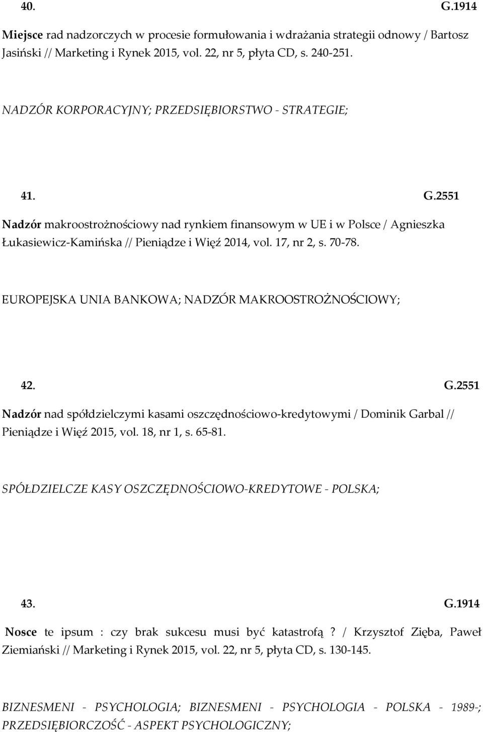 17, nr 2, s. 70-78. EUROPEJSKA UNIA BANKOWA; NADZÓR MAKROOSTROŻNOŚCIOWY; 42. G.2551 Nadzór nad spółdzielczymi kasami oszczędnościowo-kredytowymi / Dominik Garbal // Pieniądze i Więź 2015, vol.