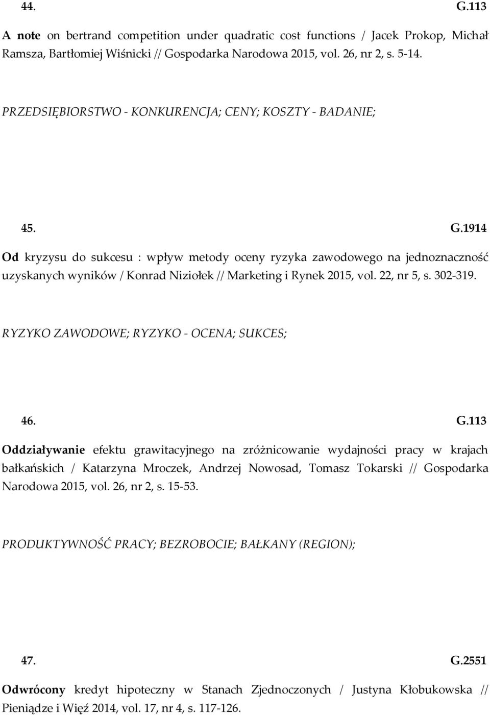 1914 Od kryzysu do sukcesu : wpływ metody oceny ryzyka zawodowego na jednoznaczność uzyskanych wyników / Konrad Niziołek // Marketing i Rynek 2015, vol. 22, nr 5, s. 302-319.