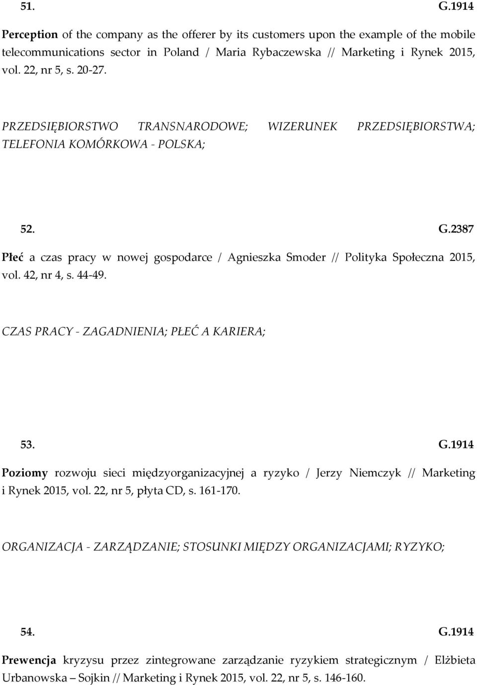 42, nr 4, s. 44-49. CZAS PRACY - ZAGADNIENIA; PŁEĆ A KARIERA; 53. G.1914 Poziomy rozwoju sieci międzyorganizacyjnej a ryzyko / Jerzy Niemczyk // Marketing i Rynek 2015, vol. 22, nr 5, płyta CD, s.