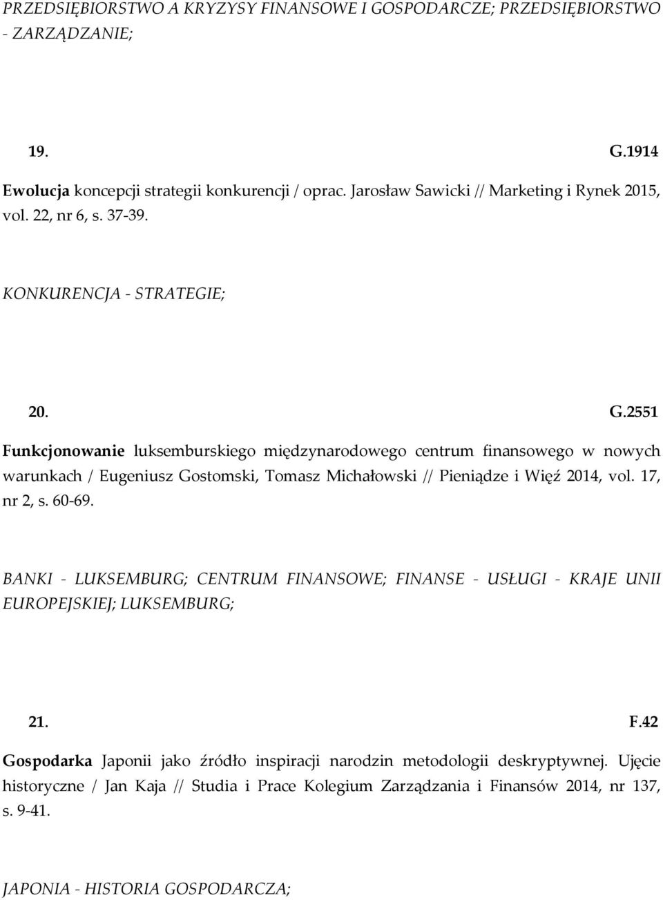 2551 Funkcjonowanie luksemburskiego międzynarodowego centrum finansowego w nowych warunkach / Eugeniusz Gostomski, Tomasz Michałowski // Pieniądze i Więź 2014, vol. 17, nr 2, s. 60-69.