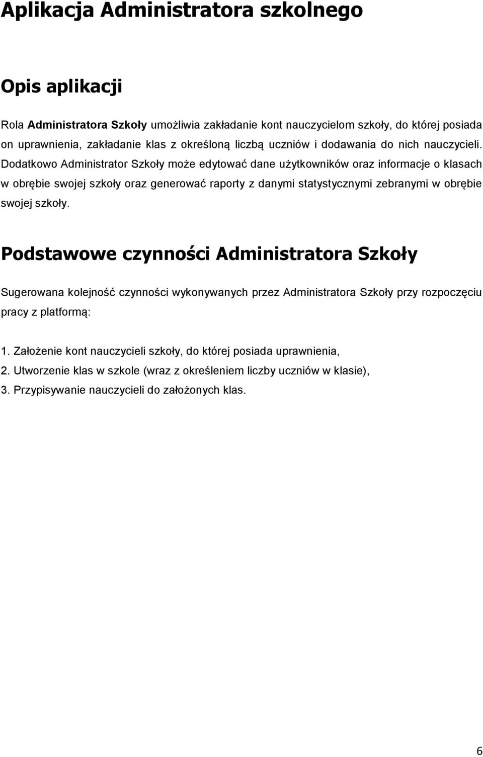 Dodatkowo Administrator Szkoły może edytować dane użytkowników oraz informacje o klasach w obrębie swojej szkoły oraz generować raporty z danymi statystycznymi zebranymi w obrębie swojej szkoły.