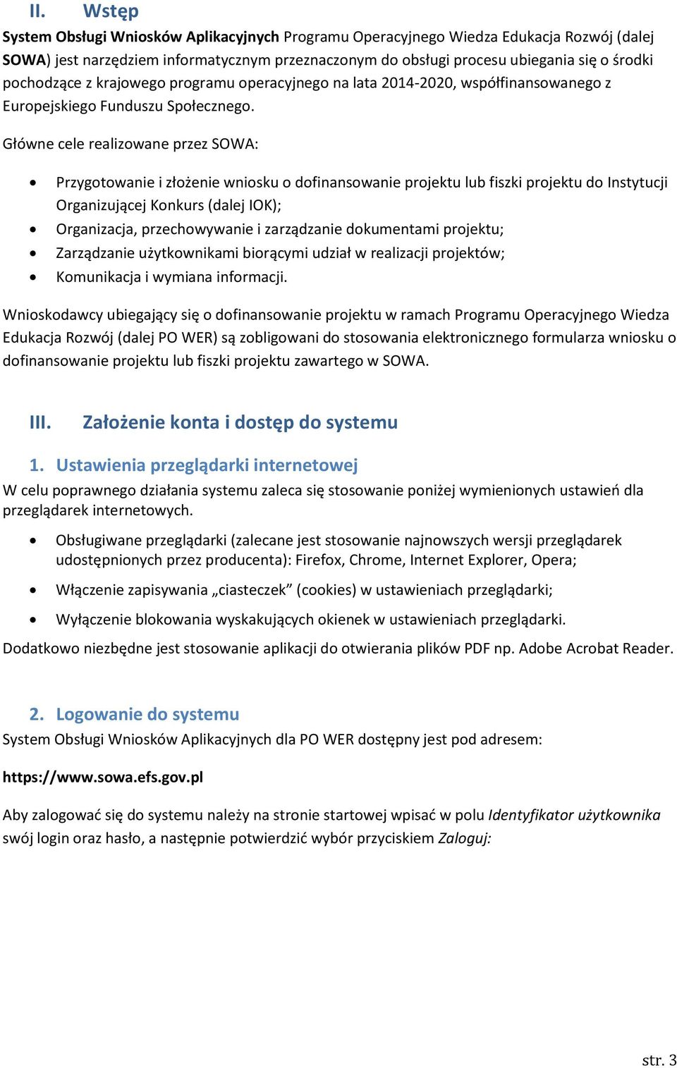 Główne cele realizowane przez SOWA: Przygotowanie i złożenie wniosku o dofinansowanie projektu lub fiszki projektu do Instytucji Organizującej Konkurs (dalej IOK); Organizacja, przechowywanie i