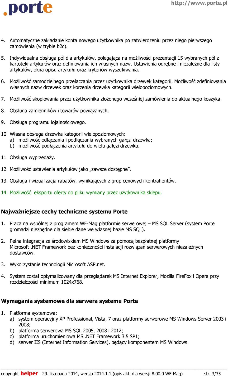 Ustawienia odrębne i niezaleŝne dla listy artykułów, okna opisu artykułu oraz kryteriów wyszukiwania. 6. MoŜliwość samodzielnego przełączania przez uŝytkownika drzewek kategorii.