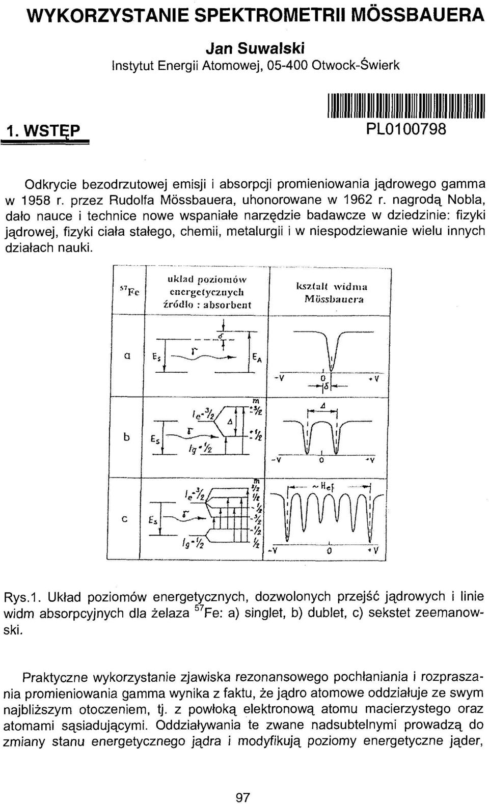 nagrodą Nobla, dało nauce i technice nowe wspaniałe narzędzie badawcze w dziedzinie: fizyki jądrowej, fizyki ciała stałego, chemii, metalurgii i w niespodziewanie wielu innych działach nauki.