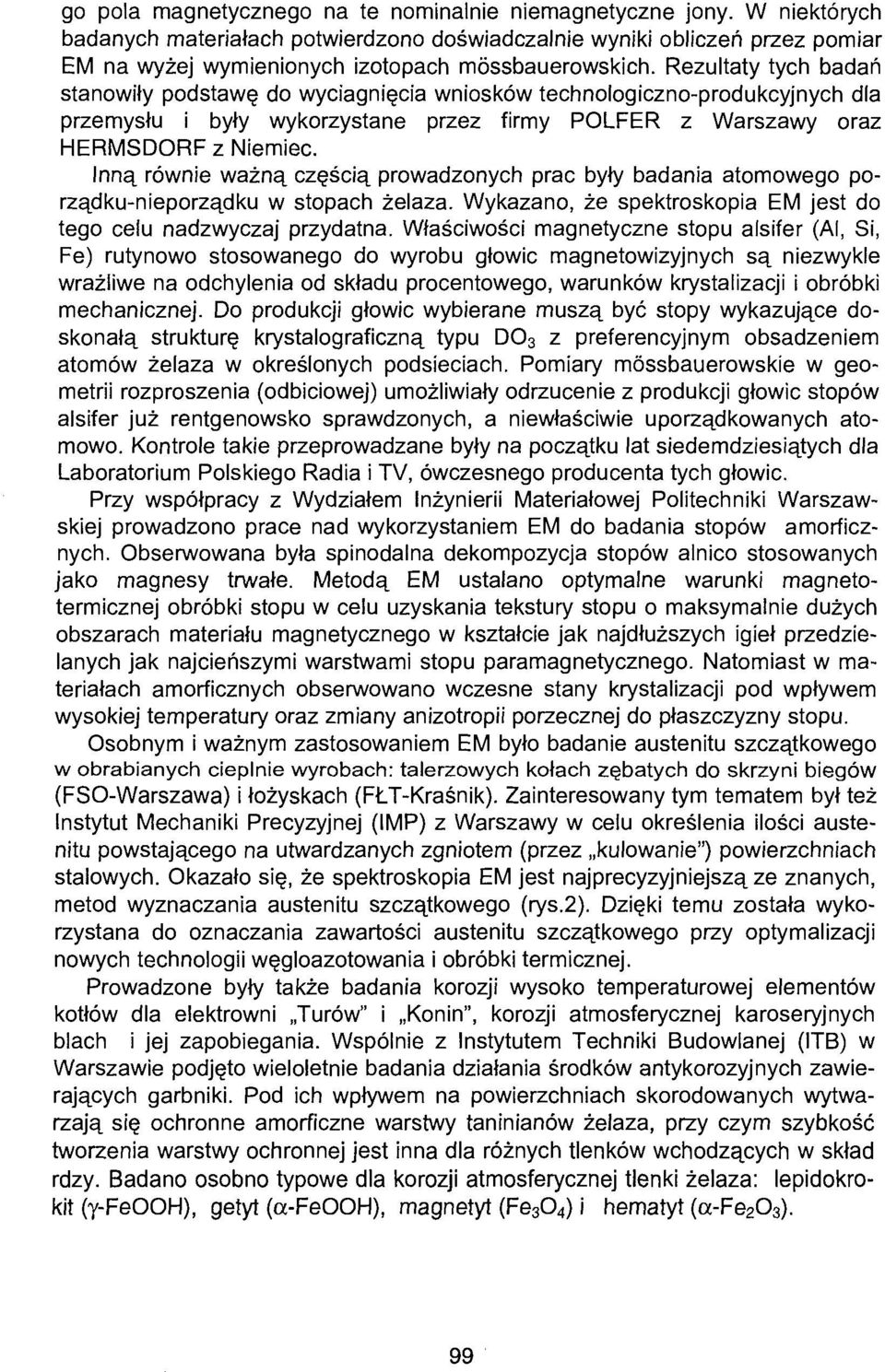 Rezultaty tych badań stanowiły podstawę do wyciągnięcia wniosków technologiczno-produkcyjnych dla przemysłu i były wykorzystane przez firmy POLFER z Warszawy oraz HERMSDORF z Niemiec.