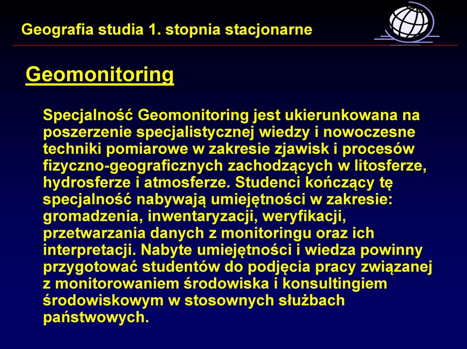 Studenci kończący tę specjalność nabywają umiejętności w zakresie: gromadzenia, inwentaryzacji, weryfikacji, przetwarzania danych z monitoringu