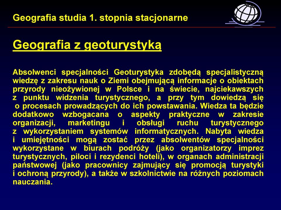 Wiedza ta będzie dodatkowo wzbogacana o aspekty praktyczne w zakresie organizacji, marketingu i obsługi ruchu turystycznego z wykorzystaniem systemów informatycznych.