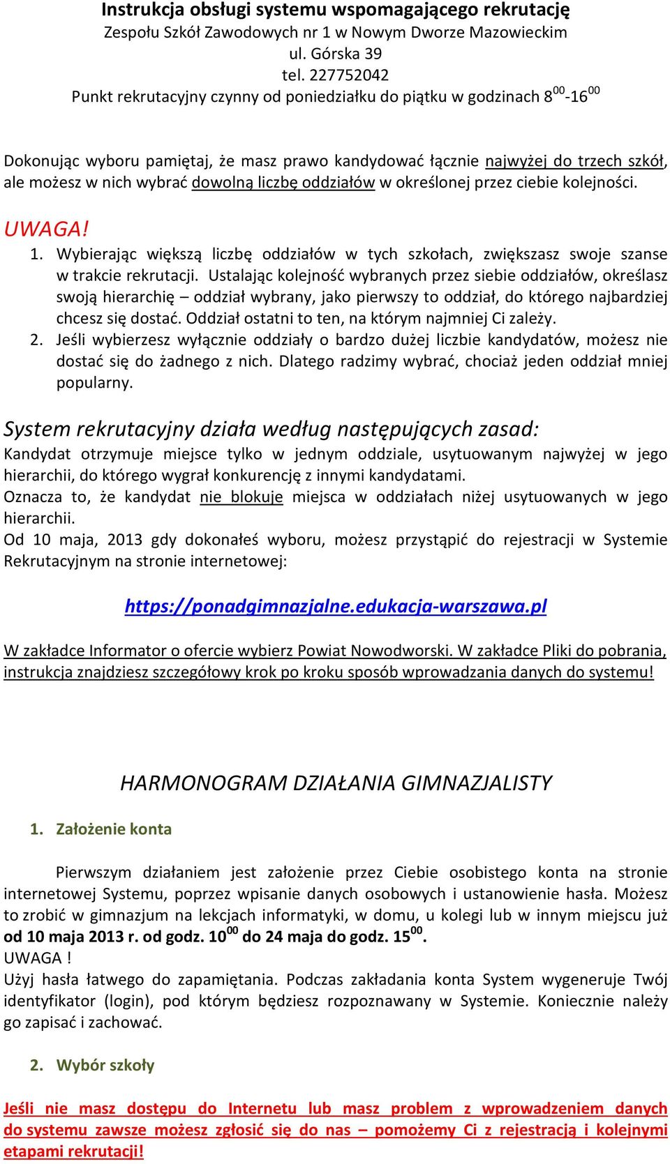 dowolną liczbę oddziałów w określonej przez ciebie kolejności. 1. Wybierając większą liczbę oddziałów w tych szkołach, zwiększasz swoje szanse w trakcie rekrutacji.