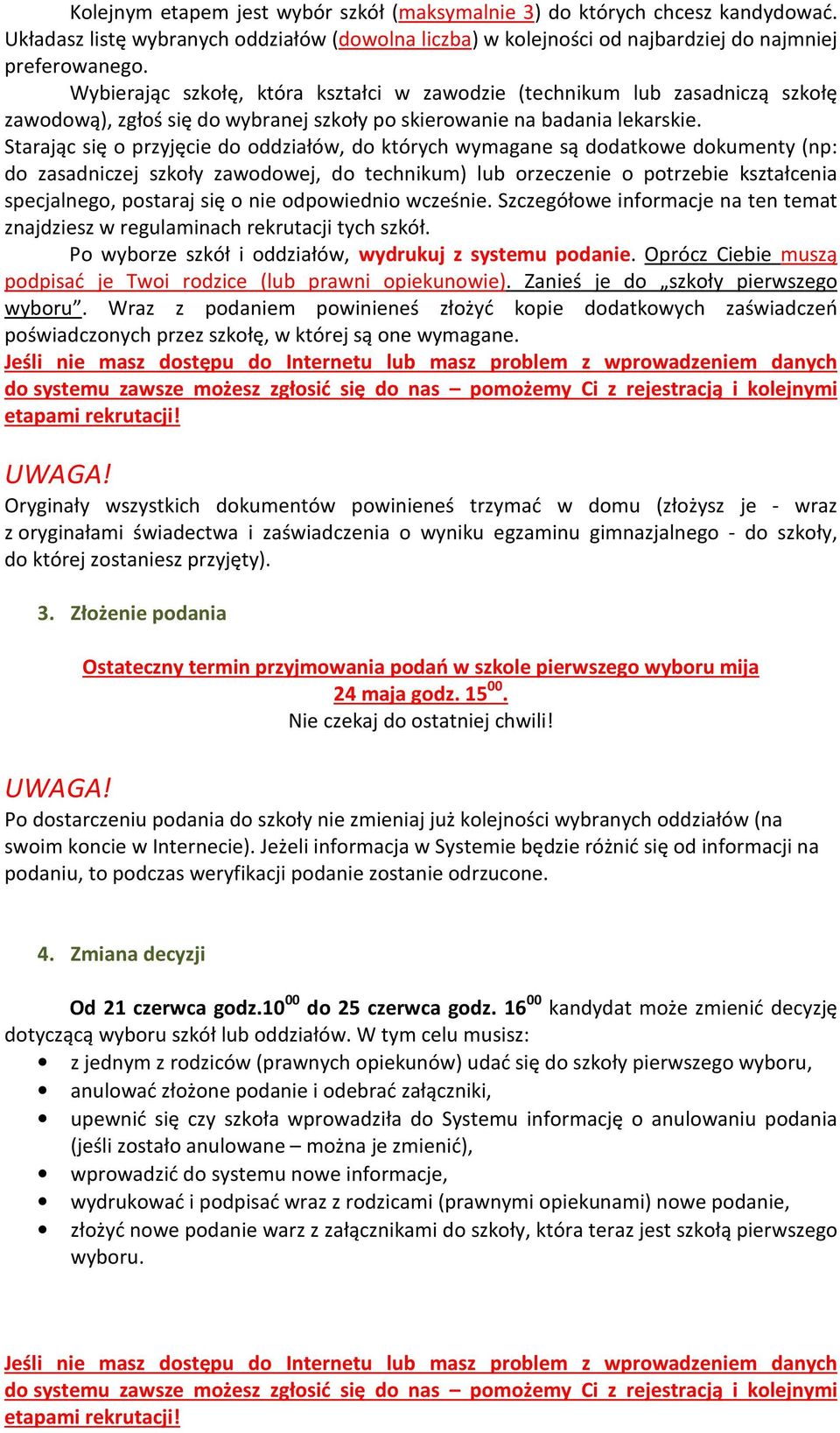 Starając się o przyjęcie do oddziałów, do których wymagane są dodatkowe dokumenty (np: do zasadniczej szkoły zawodowej, do technikum) lub orzeczenie o potrzebie kształcenia specjalnego, postaraj się