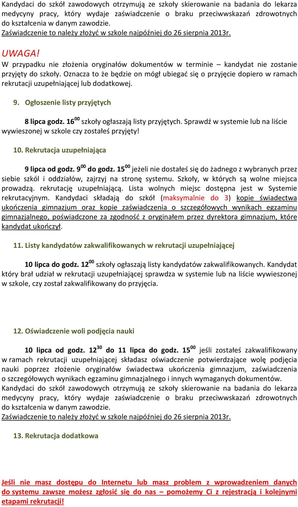 Oznacza to że będzie on mógł ubiegać się o przyjęcie dopiero w ramach rekrutacji uzupełniającej lub dodatkowej. 9. Ogłoszenie listy przyjętych 8 lipca godz. 16 00 szkoły ogłaszają listy przyjętych.