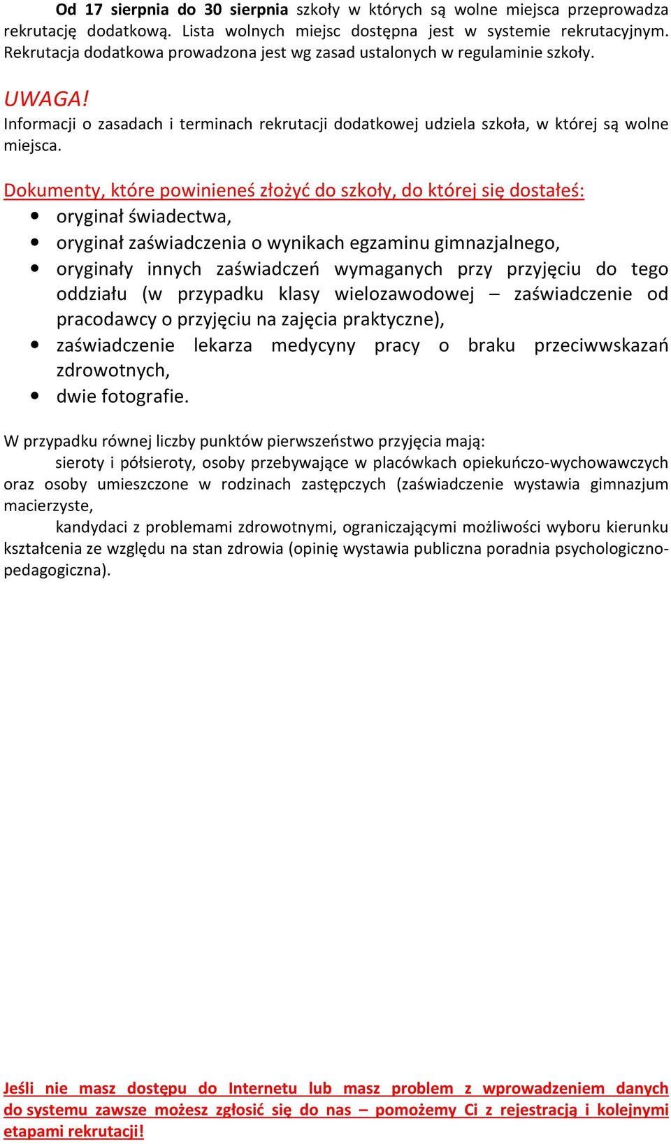 Dokumenty, które powinieneś złożyć do szkoły, do której się dostałeś: oryginał świadectwa, oryginał zaświadczenia o wynikach egzaminu gimnazjalnego, oryginały innych zaświadczeń wymaganych przy