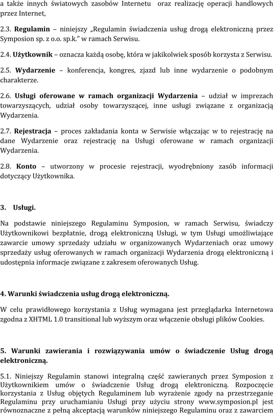 Usługi oferowane w ramach organizacji Wydarzenia udział w imprezach towarzyszących, udział osoby towarzyszącej, inne usługi związane z organizacją Wydarzenia. 2.7.