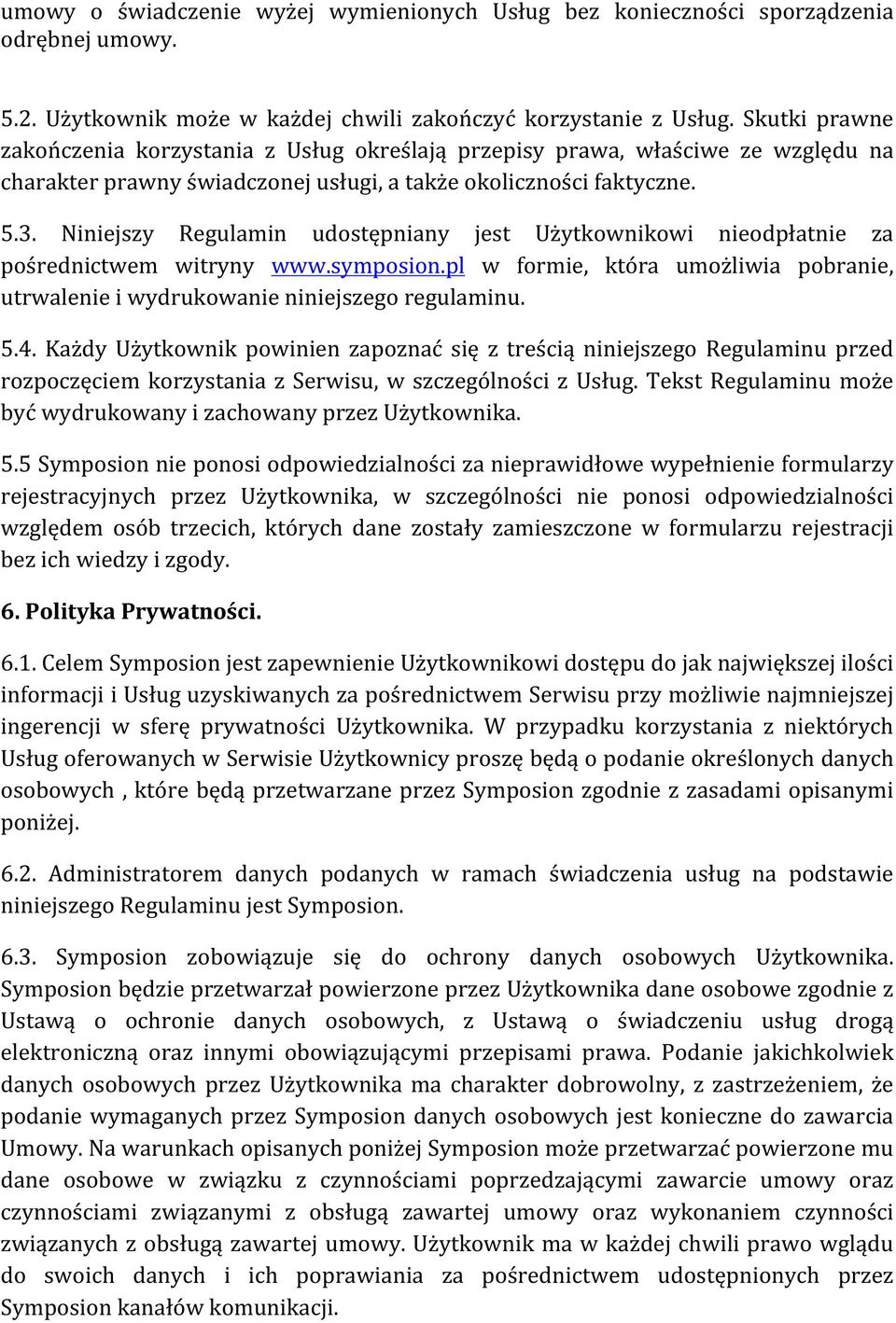 Niniejszy Regulamin udostępniany jest Użytkownikowi nieodpłatnie za pośrednictwem witryny www.symposion.pl w formie, która umożliwia pobranie, utrwalenie i wydrukowanie niniejszego regulaminu. 5.4.