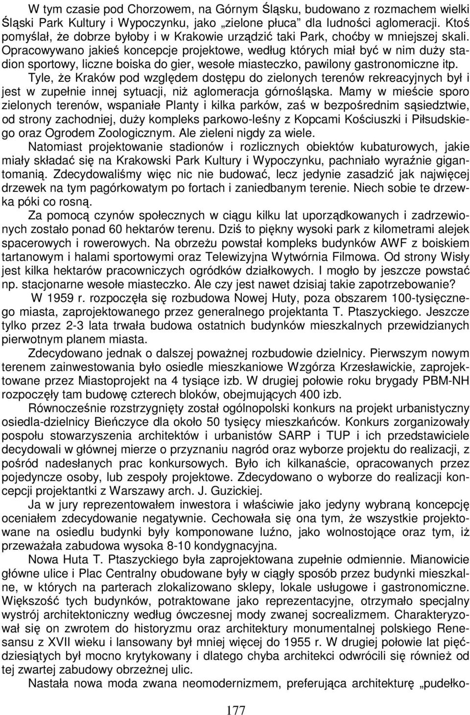 Opracowywano jakieś koncepcje projektowe, według których miał być w nim duży stadion sportowy, liczne boiska do gier, wesołe miasteczko, pawilony gastronomiczne itp.