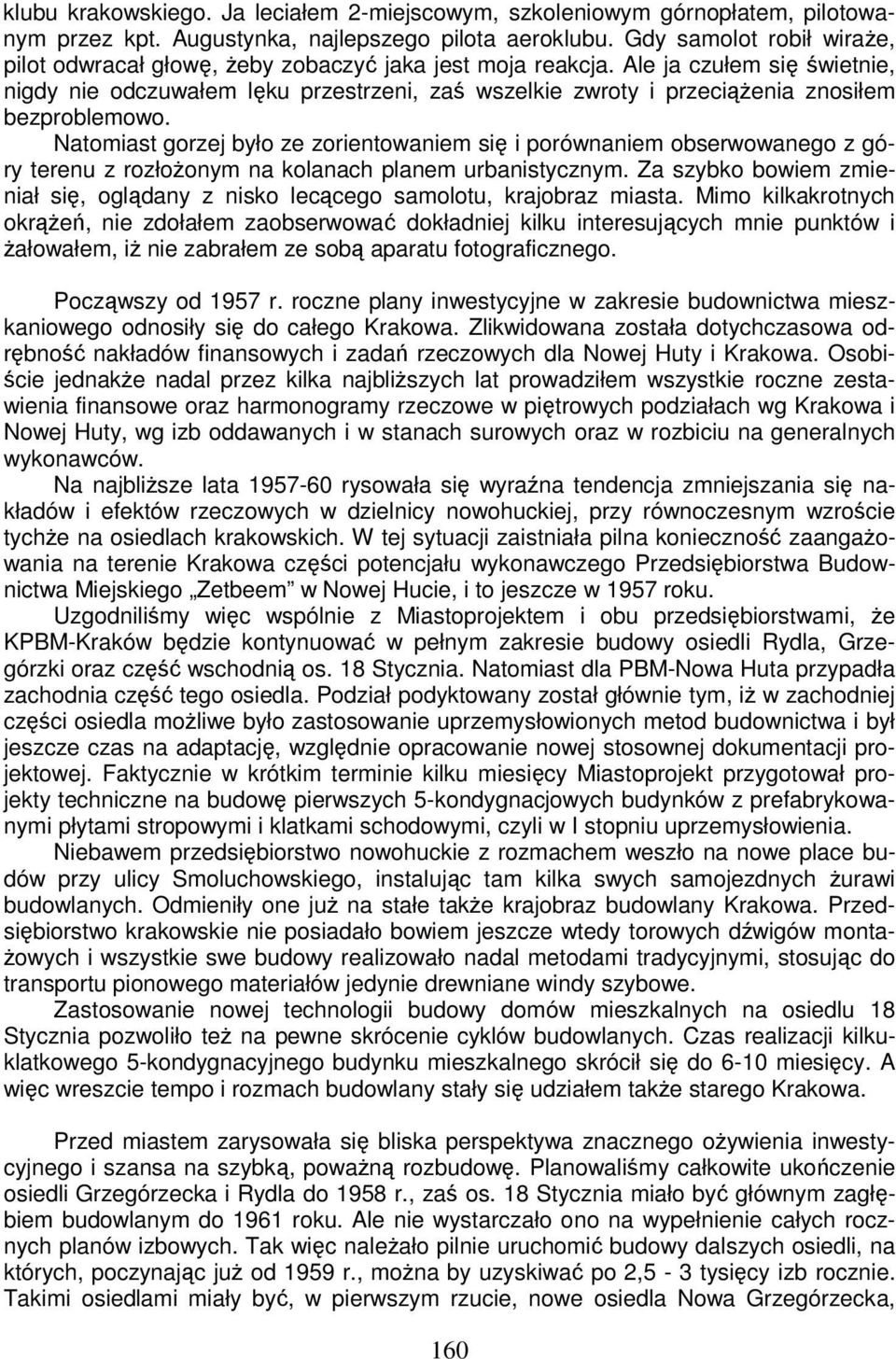 Ale ja czułem się świetnie, nigdy nie odczuwałem lęku przestrzeni, zaś wszelkie zwroty i przeciążenia znosiłem bezproblemowo.