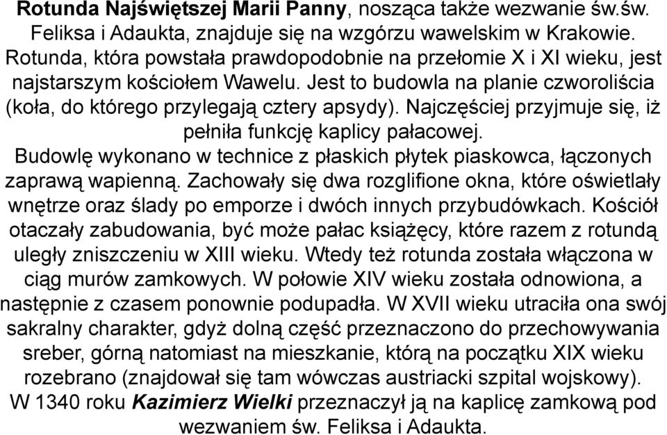 Najczęściej przyjmuje się, iż pełniła funkcję kaplicy pałacowej. Budowlę wykonano w technice z płaskich płytek piaskowca, łączonych zaprawą wapienną.