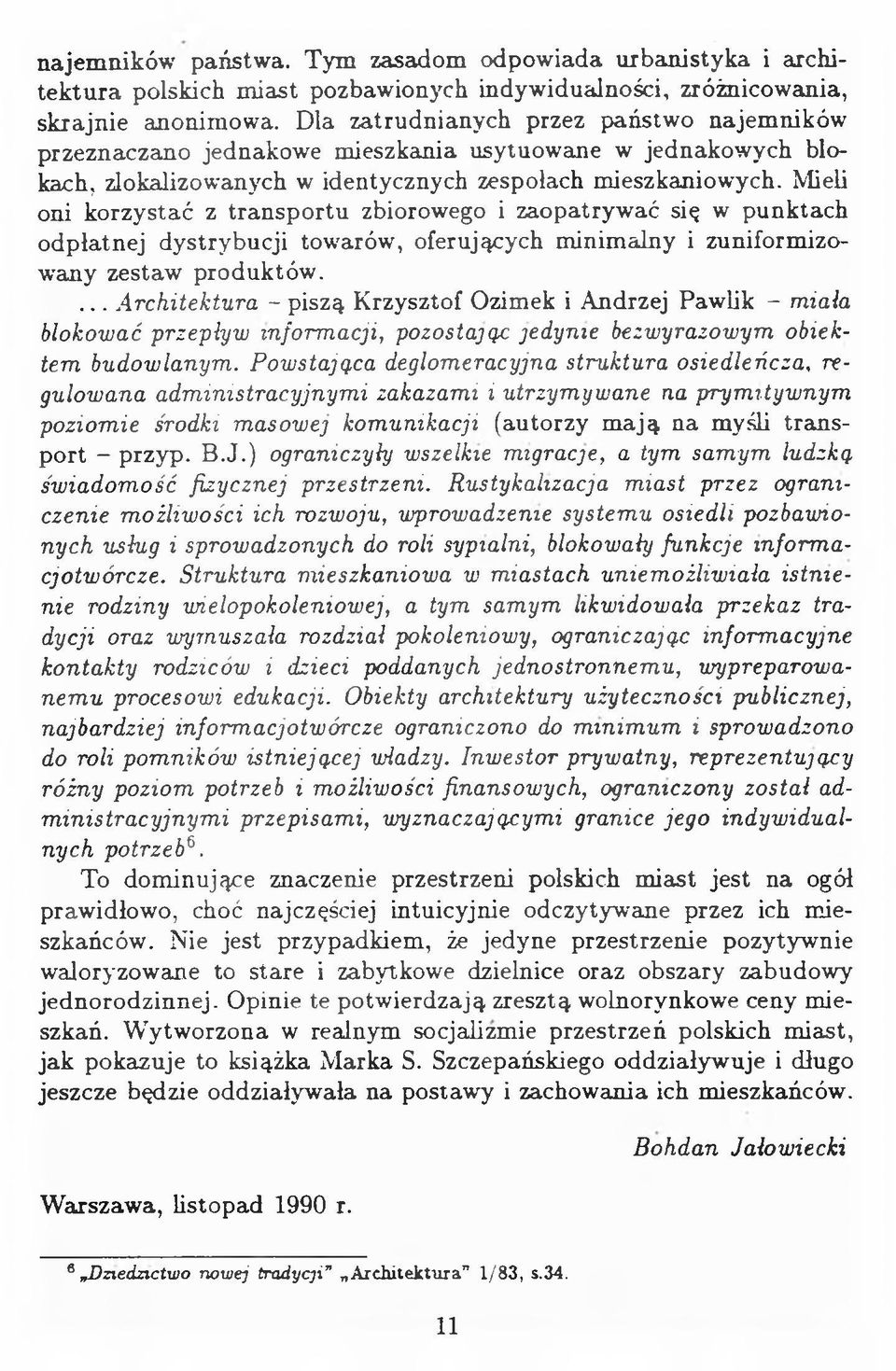 Mieli oni korzystać z transportu zbiorowego i zaopatrywać się w punktach odpłatnej dystrybucji towarów, oferujących minimalny i zuniformizowany zestaw produktów.