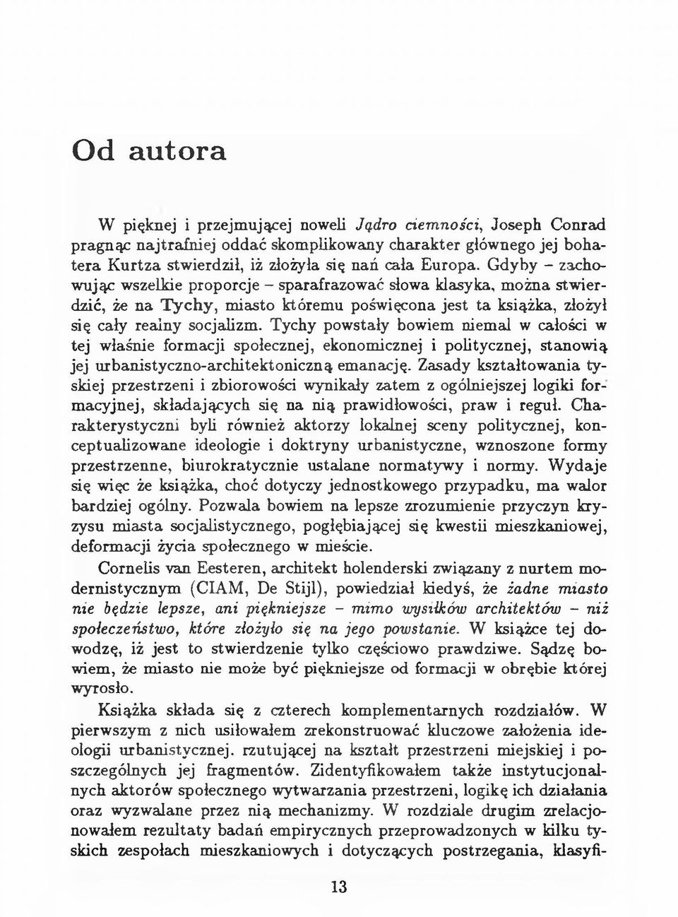 Tychy powstały bowiem niemal w całości w tej właśnie formacji społecznej, ekonomicznej i politycznej, stanowią jej urbanistyczno-architektoniczną emanację.