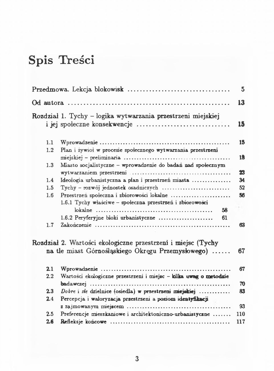 4 Ideologia urbanistyczna a pian i przestrzeń miasta... 34 1.5 Tychy - rozwój jednostek osadniczych... 52 1.6 Przestrzeń społeczna i zbiorowości lokalne... 56 1.6.1 Tychy właściwe - społeczna przestrzeń i zbiorowości lokalne.