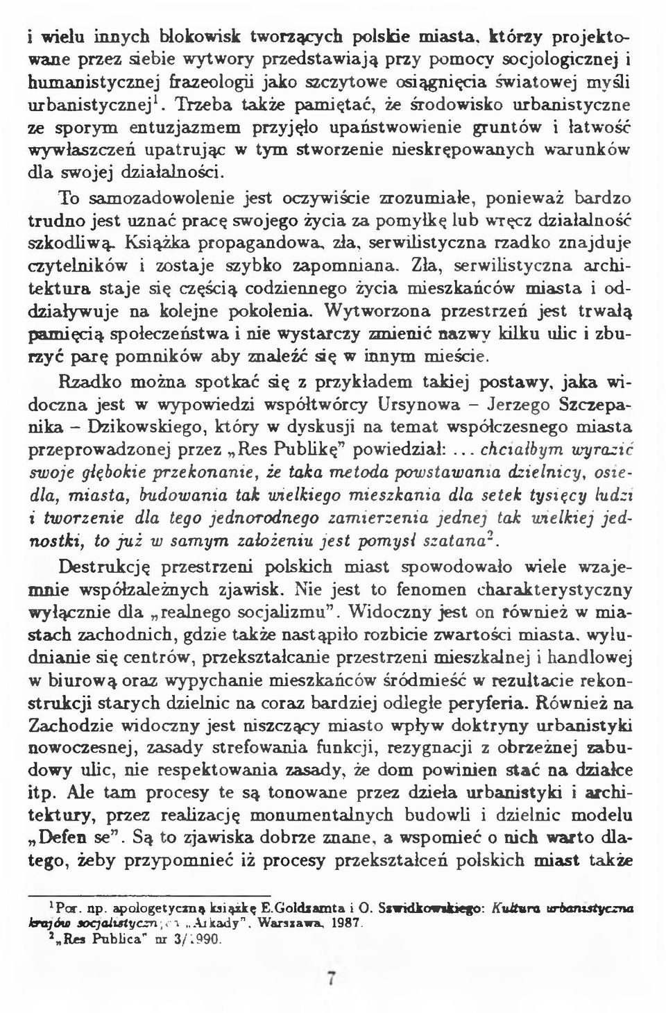 Trzeba także pamiętać, że środowisko urbanistyczne ze sporym entuzjazmem przyjęło upaństwowienie gruntów i łatwość wywłaszczeń upatrując w tym stworzenie nieskrępowanych warunków dla swojej