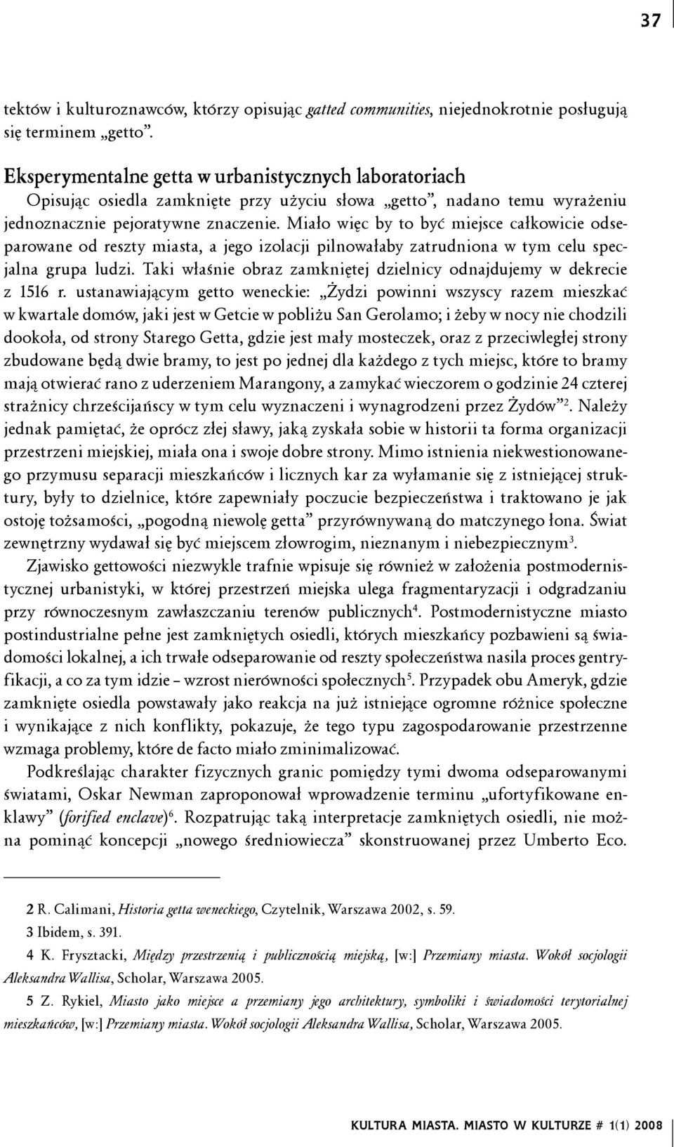 Miało więc by to być miejsce całkowicie odseparowane od reszty miasta, a jego izolacji pilnowałaby zatrudniona w tym celu specjalna grupa ludzi.