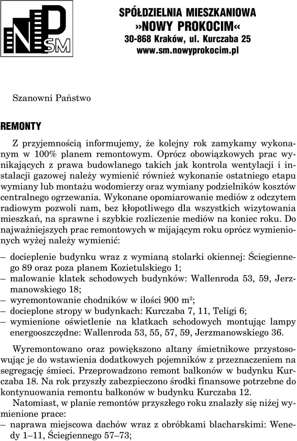 Oprócz obowiązkowych prac wynikających z prawa budowlanego takich jak kontrola wentylacji i instalacji gazowej należy wymienić również wykonanie ostatniego etapu wymiany lub montażu wodomierzy oraz