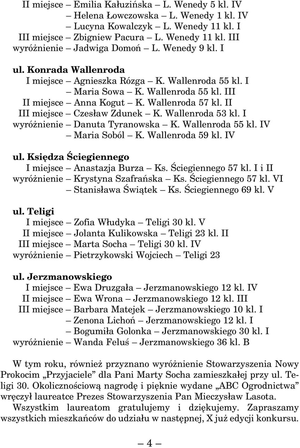 Wallenroda 53 kl. I wyróżnienie Danuta Tyranowska K. Wallenroda 55 kl. IV Maria Soból K. Wallenroda 59 kl. IV ul. Księdza Ściegiennego I miejsce Anastazja Burza Ks. Ściegiennego 57 kl.