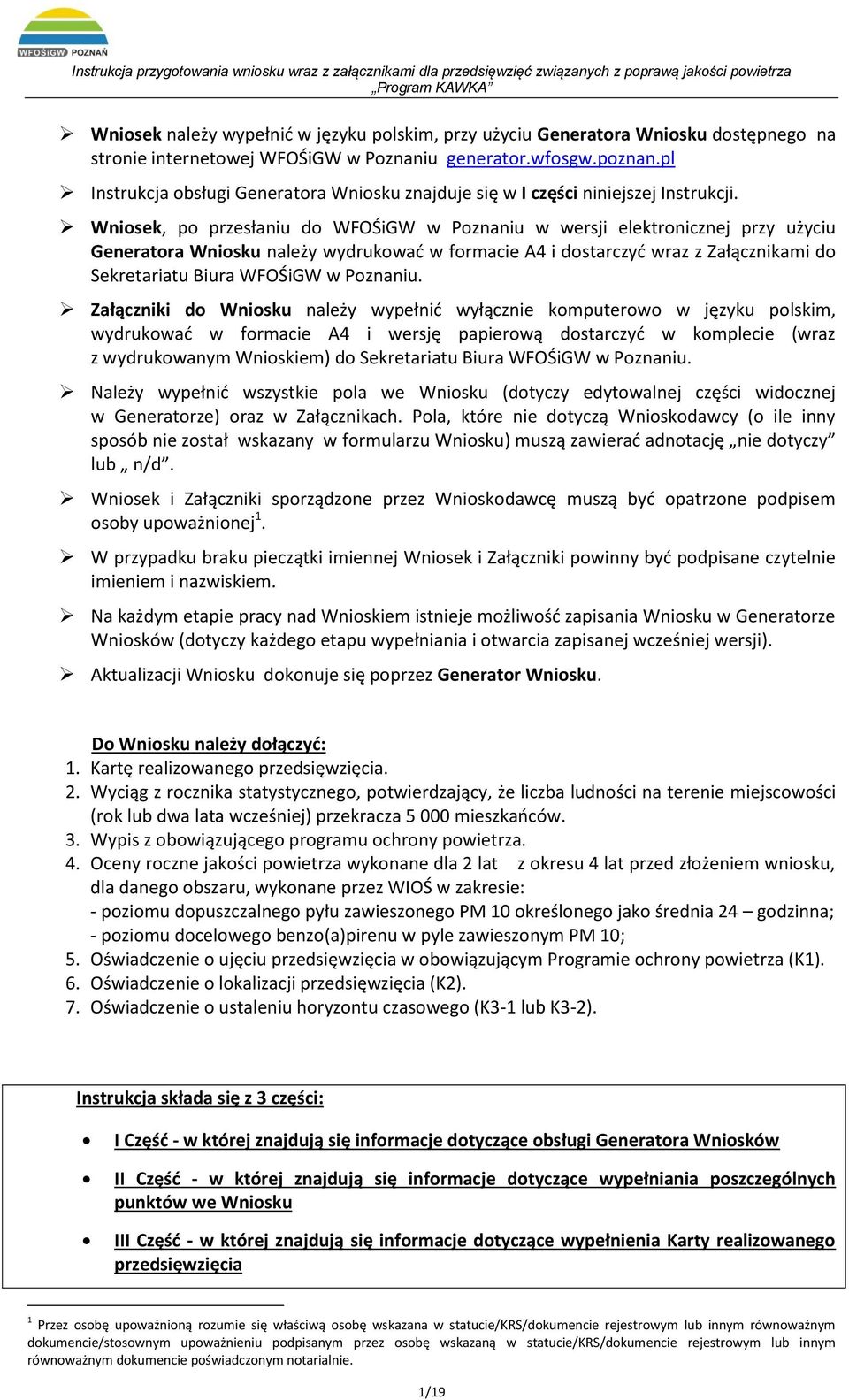 Wniosek, po przesłaniu do WFOŚiGW w Poznaniu w wersji elektronicznej przy użyciu Generatora Wniosku należy wydrukować w formacie A4 i dostarczyć wraz z Załącznikami do Sekretariatu Biura WFOŚiGW w