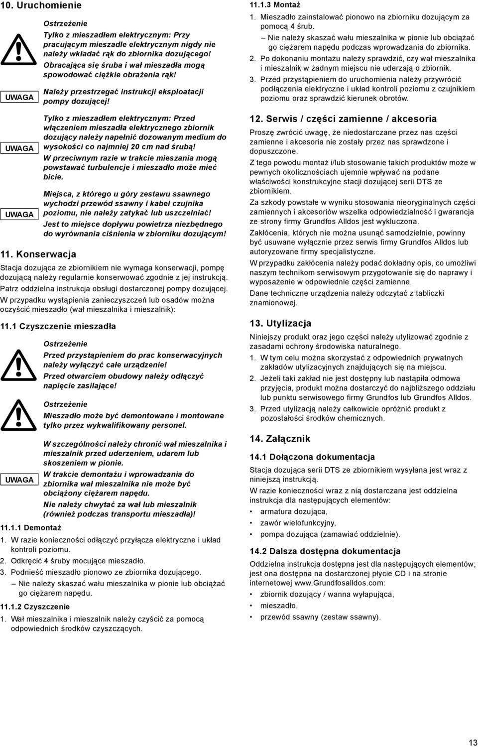 Stacja dozująca ze zbiornikiem nie wymaga konserwacji, pompę dozującą należy regularnie konserwować zgodnie z jej instrukcją. Patrz oddzielna instrukcja obsługi dostarczonej pompy dozującej.