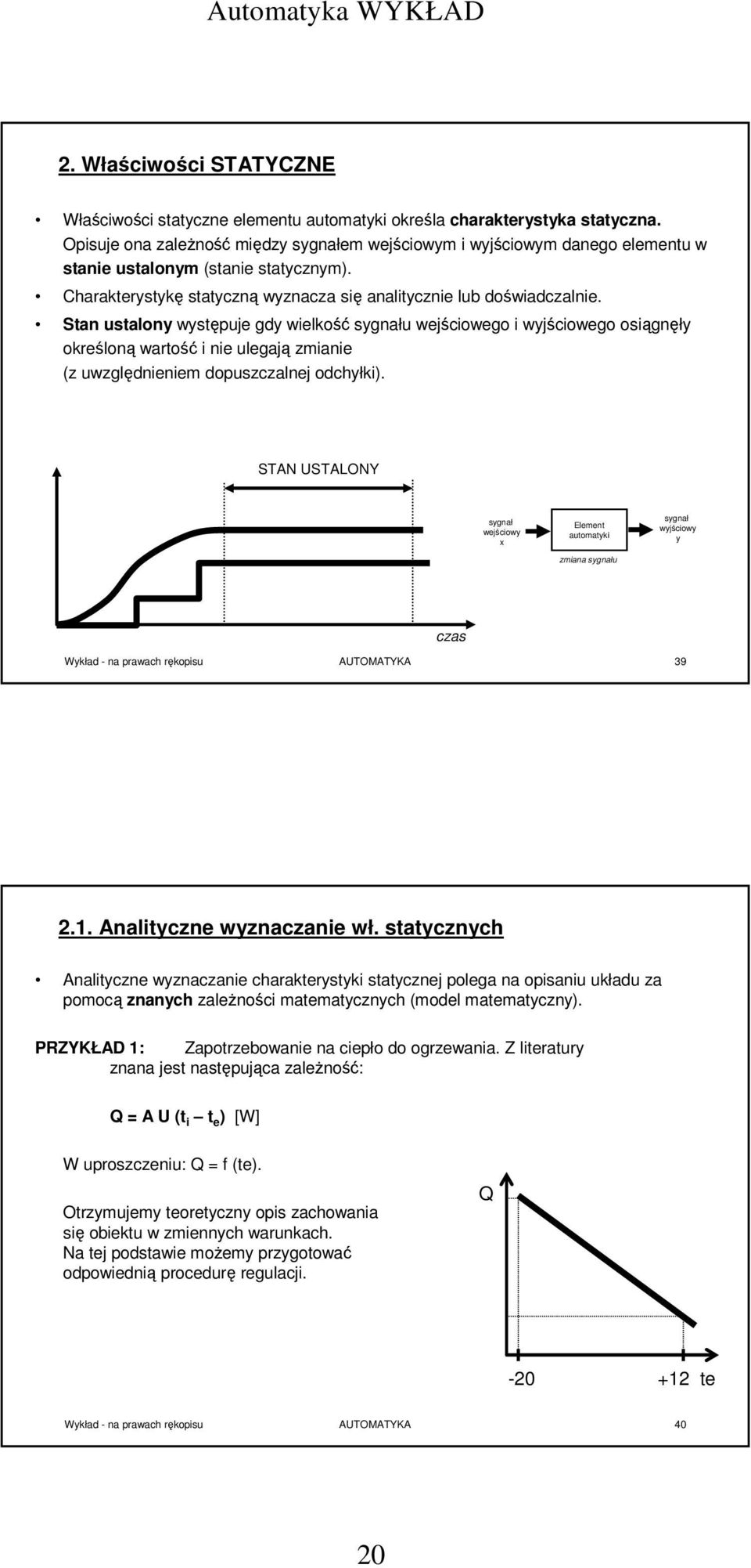 Stan ustalony występuje gdy wielkość sygnału wejściowego i wyjściowego osiągnęły określoną wartość i nie ulegają zmianie (z uwzględnieniem dopuszczalnej odchyłki).