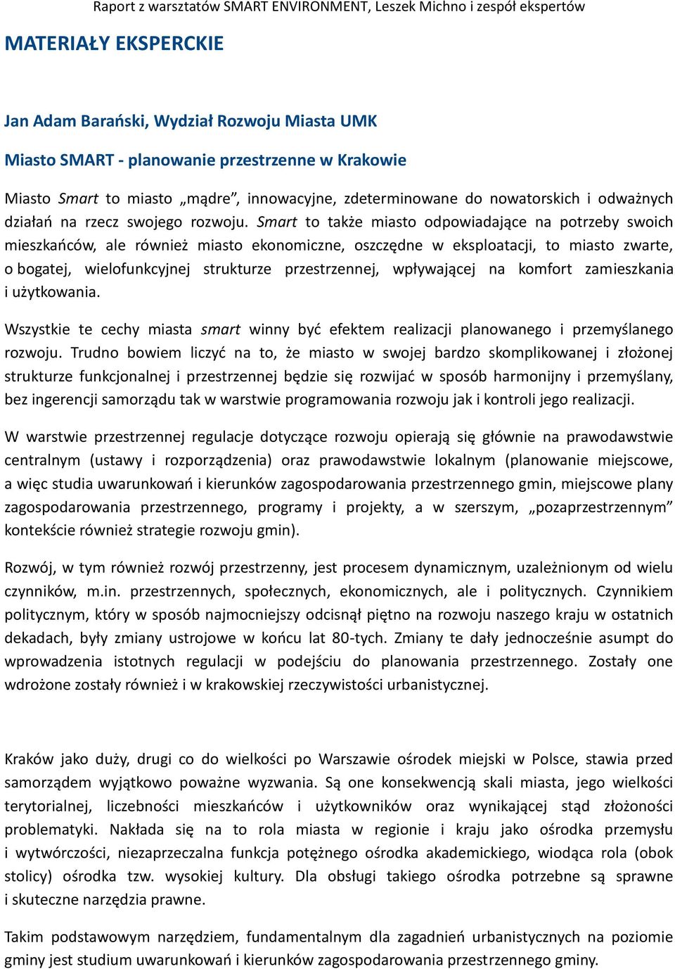 Smart to także miasto odpowiadające na potrzeby swoich mieszkańców, ale również miasto ekonomiczne, oszczędne w eksploatacji, to miasto zwarte, o bogatej, wielofunkcyjnej strukturze przestrzennej,