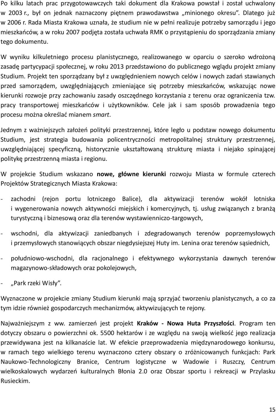 W wyniku kilkuletniego procesu planistycznego, realizowanego w oparciu o szeroko wdrożoną zasadę partycypacji społecznej, w roku 2013 przedstawiono do publicznego wglądu projekt zmiany Studium.