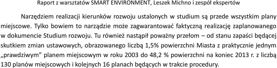 Tu również nastąpił poważny przełom od stanu zapaści będącej skutkiem zmian ustawowych, obrazowanego liczbą 1,5% powierzchni Miasta z praktycznie