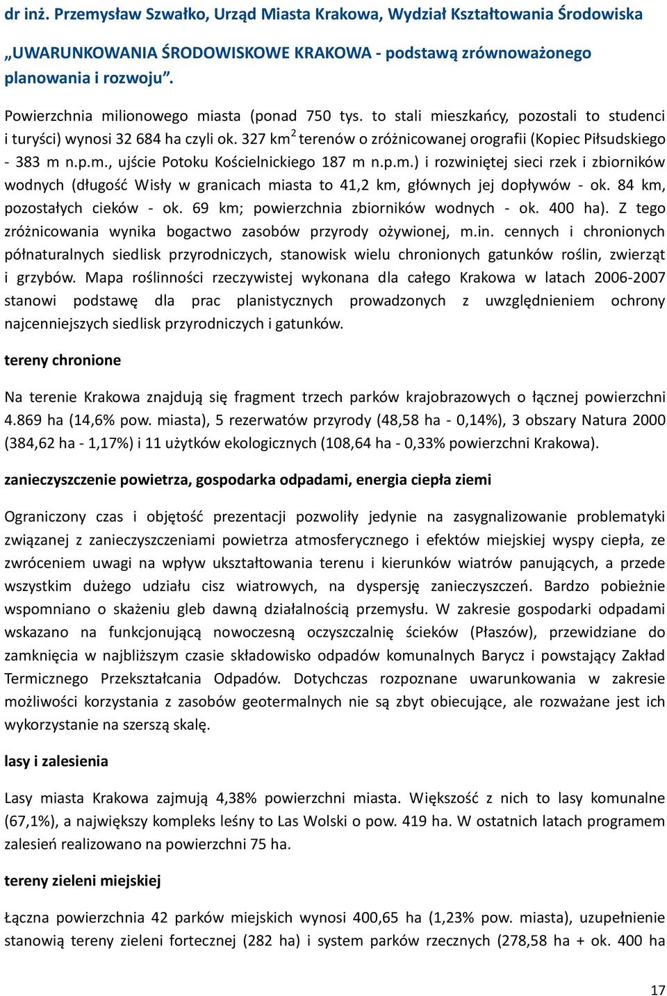 327 km 2 terenów o zróżnicowanej orografii (Kopiec Piłsudskiego - 383 m n.p.m., ujście Potoku Kościelnickiego 187 m n.p.m.) i rozwiniętej sieci rzek i zbiorników wodnych (długość Wisły w granicach miasta to 41,2 km, głównych jej dopływów - ok.