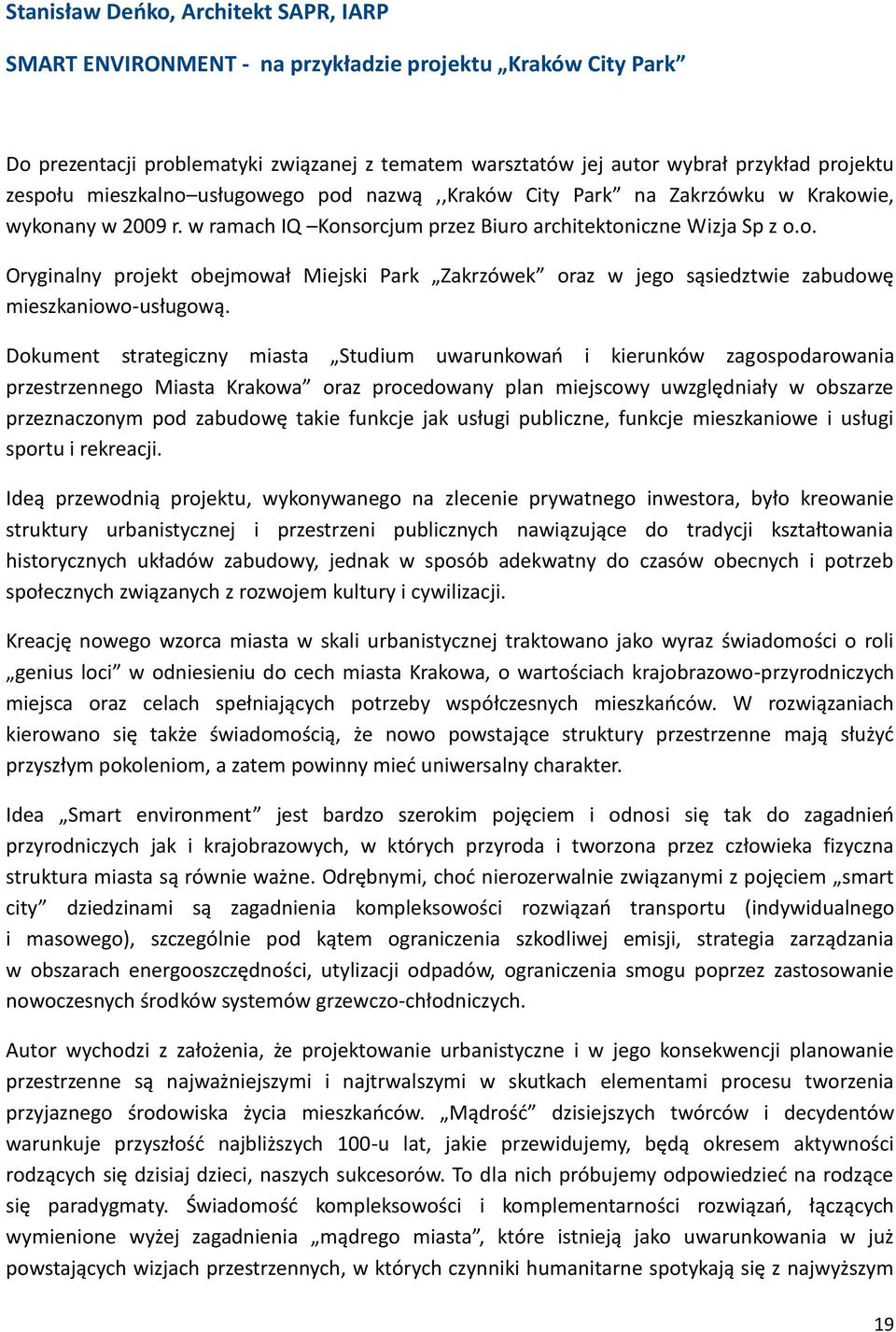 Dokument strategiczny miasta Studium uwarunkowań i kierunków zagospodarowania przestrzennego Miasta Krakowa oraz procedowany plan miejscowy uwzględniały w obszarze przeznaczonym pod zabudowę takie