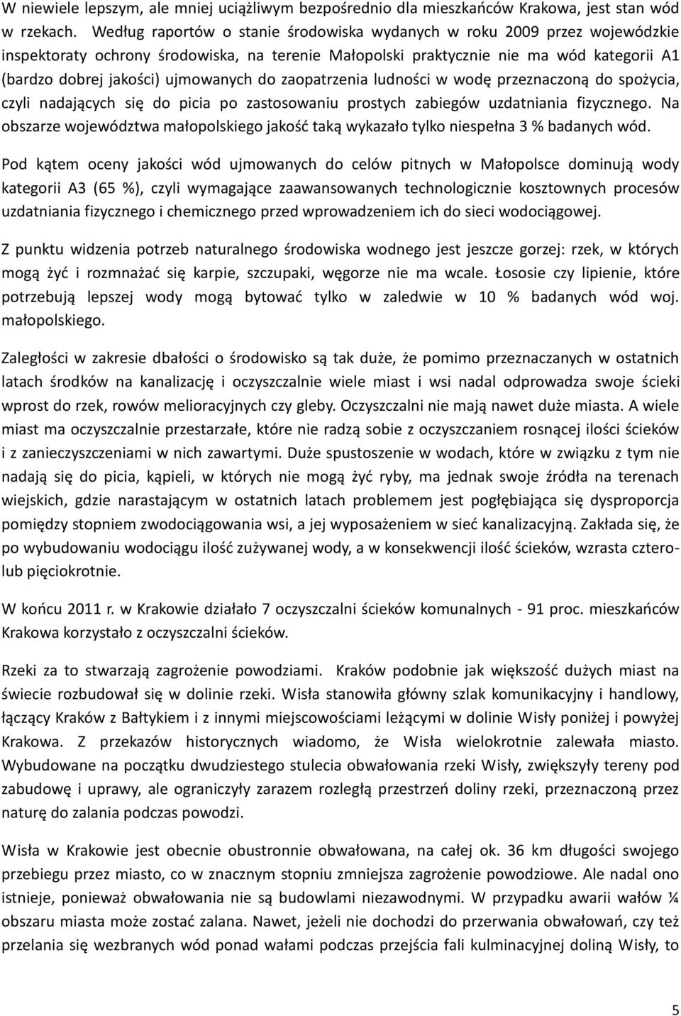 ujmowanych do zaopatrzenia ludności w wodę przeznaczoną do spożycia, czyli nadających się do picia po zastosowaniu prostych zabiegów uzdatniania fizycznego.