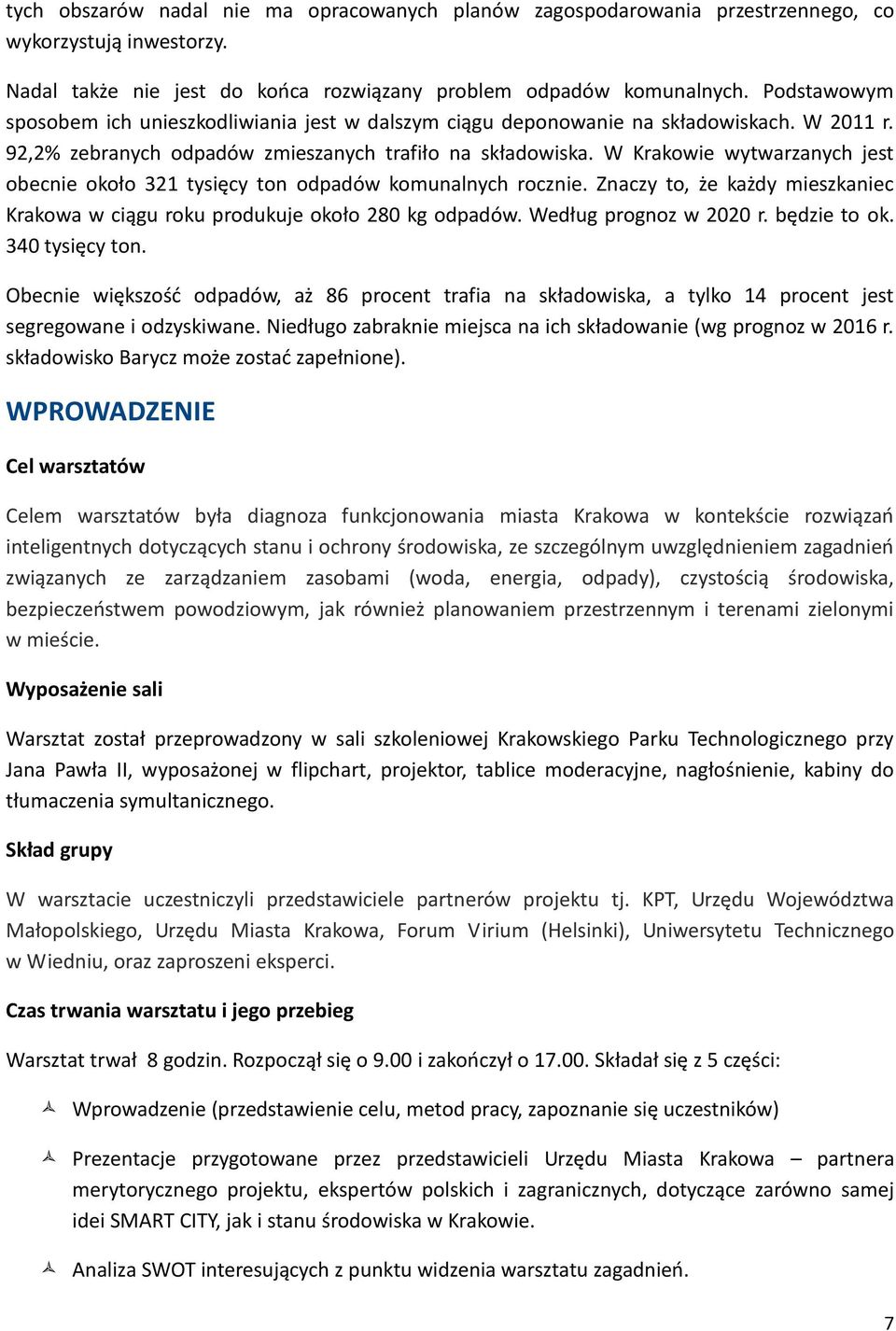 W Krakowie wytwarzanych jest obecnie około 321 tysięcy ton odpadów komunalnych rocznie. Znaczy to, że każdy mieszkaniec Krakowa w ciągu roku produkuje około 280 kg odpadów. Według prognoz w 2020 r.