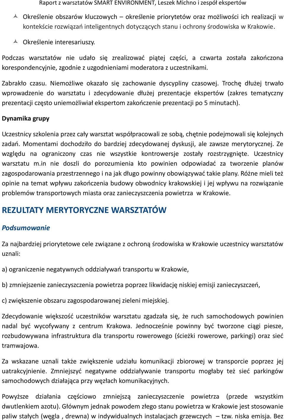 Podczas warsztatów nie udało się zrealizować piątej części, a czwarta została zakończona korespondencyjnie, zgodnie z uzgodnieniami moderatora z uczestnikami. Zabrakło czasu.