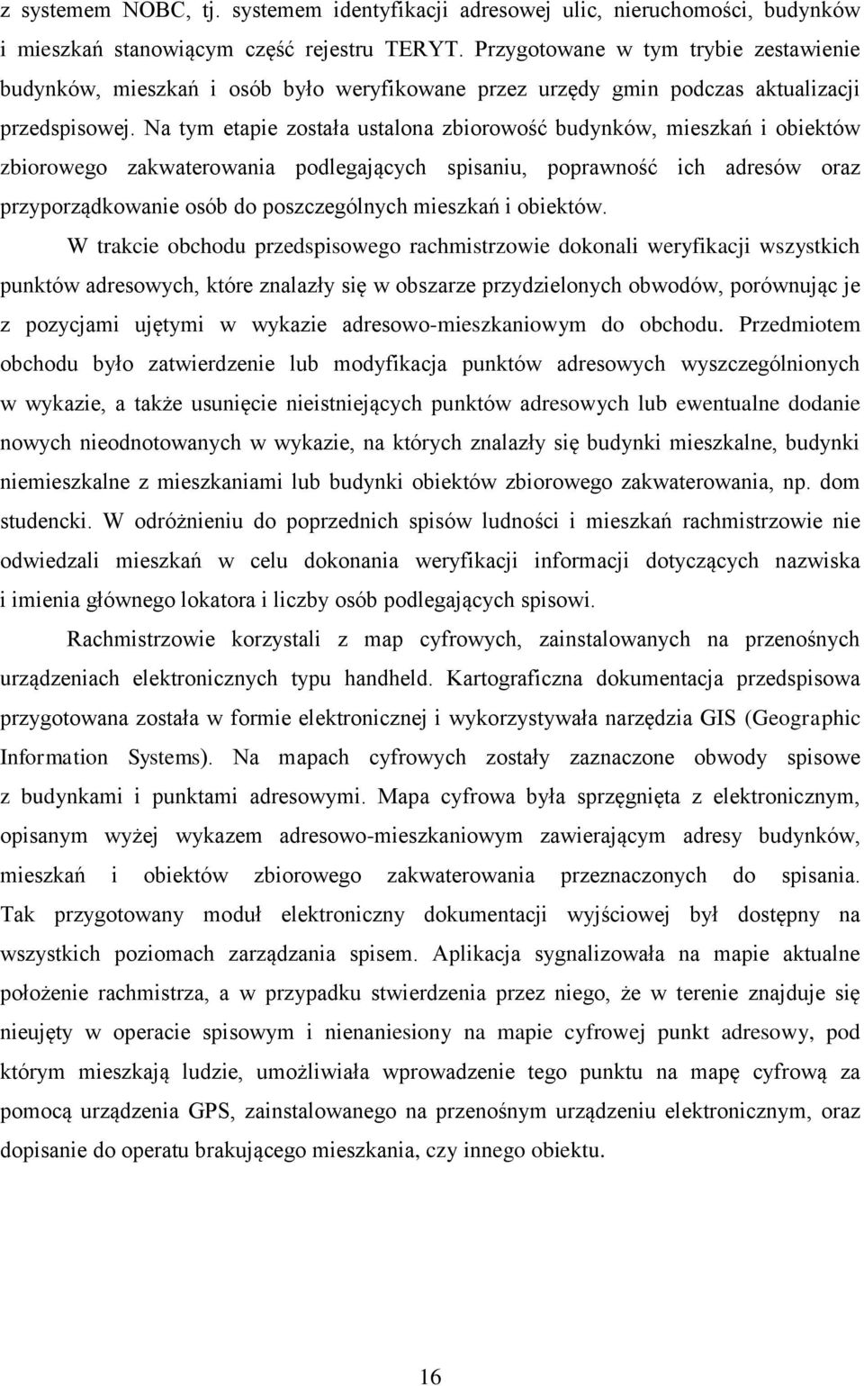 Na tym etapie została ustalona zbiorowość budynków, mieszkań i obiektów zbiorowego zakwaterowania podlegających spisaniu, poprawność ich adresów oraz przyporządkowanie osób do poszczególnych mieszkań