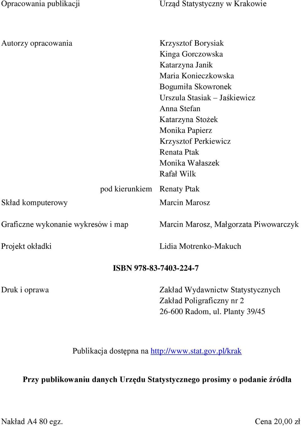 Graficzne wykonanie wykresów i map Projekt okładki Marcin Marosz, Małgorzata Piwowarczyk Lidia Motrenko-Makuch ISBN 978-83-7403-224-7 Druk i oprawa Zakład Wydawnictw Statystycznych