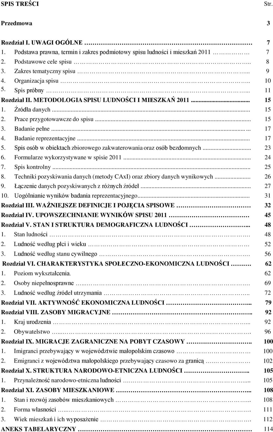 Badanie reprezentacyjne... 17 5. Spis osób w obiektach zbiorowego zakwaterowania oraz osób bezdomnych... 23 6. Formularze wykorzystywane w spisie 2011... 24 7. Spis kontrolny... 25 8.