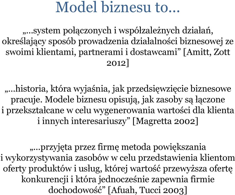 Modele biznesu opisują, jak zasoby są łączone i przekształcane w celu wygenerowania wartości dla klienta i innych interesariuszy [Magretta 2002] przyjęta