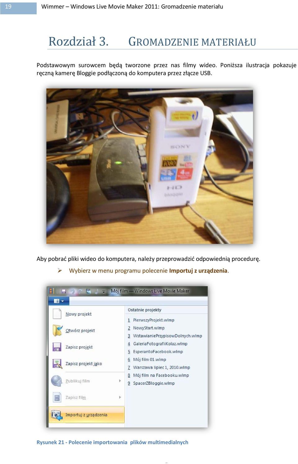Poniższa ilustracja pokazuje ręczną kamerę Bloggie podłączoną do komputera przez złącze USB.