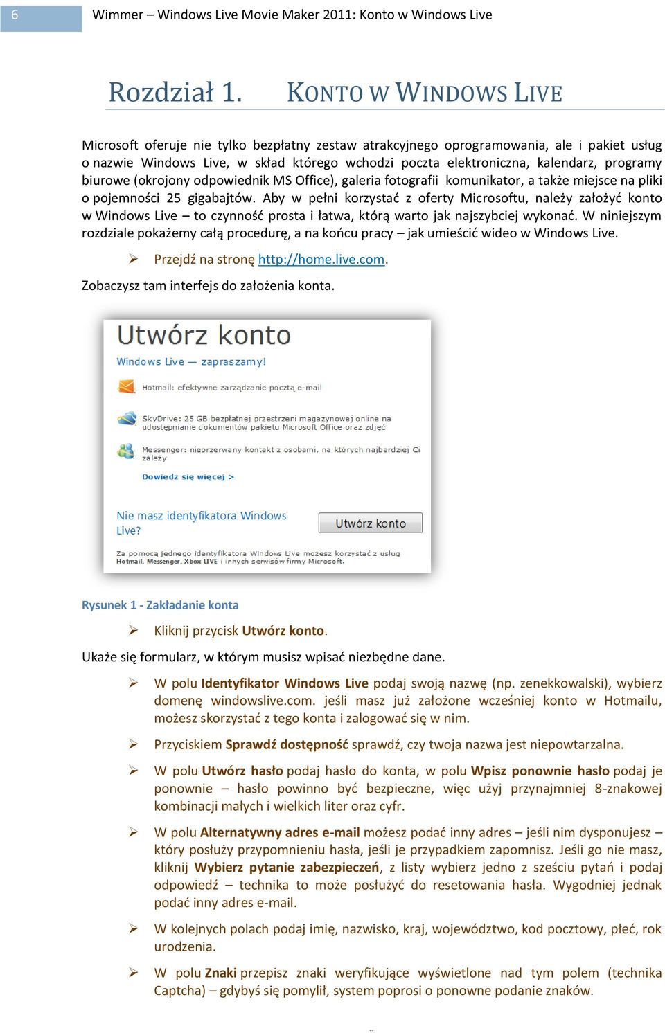 programy biurowe (okrojony odpowiednik MS Office), galeria fotografii komunikator, a także miejsce na pliki o pojemności 25 gigabajtów.