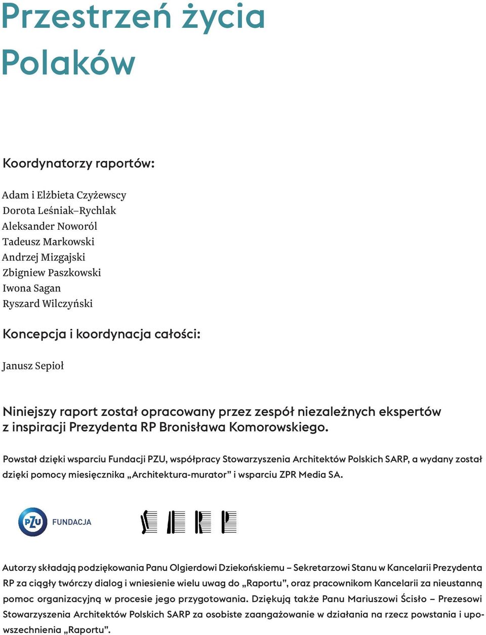 Powstał dzięki wsparciu Fundacji PZU, współpracy Stowarzyszenia Architektów Polskich SARP, a wydany został dzięki pomocy miesięcznika Architektura-murator i wsparciu ZPR Media SA.