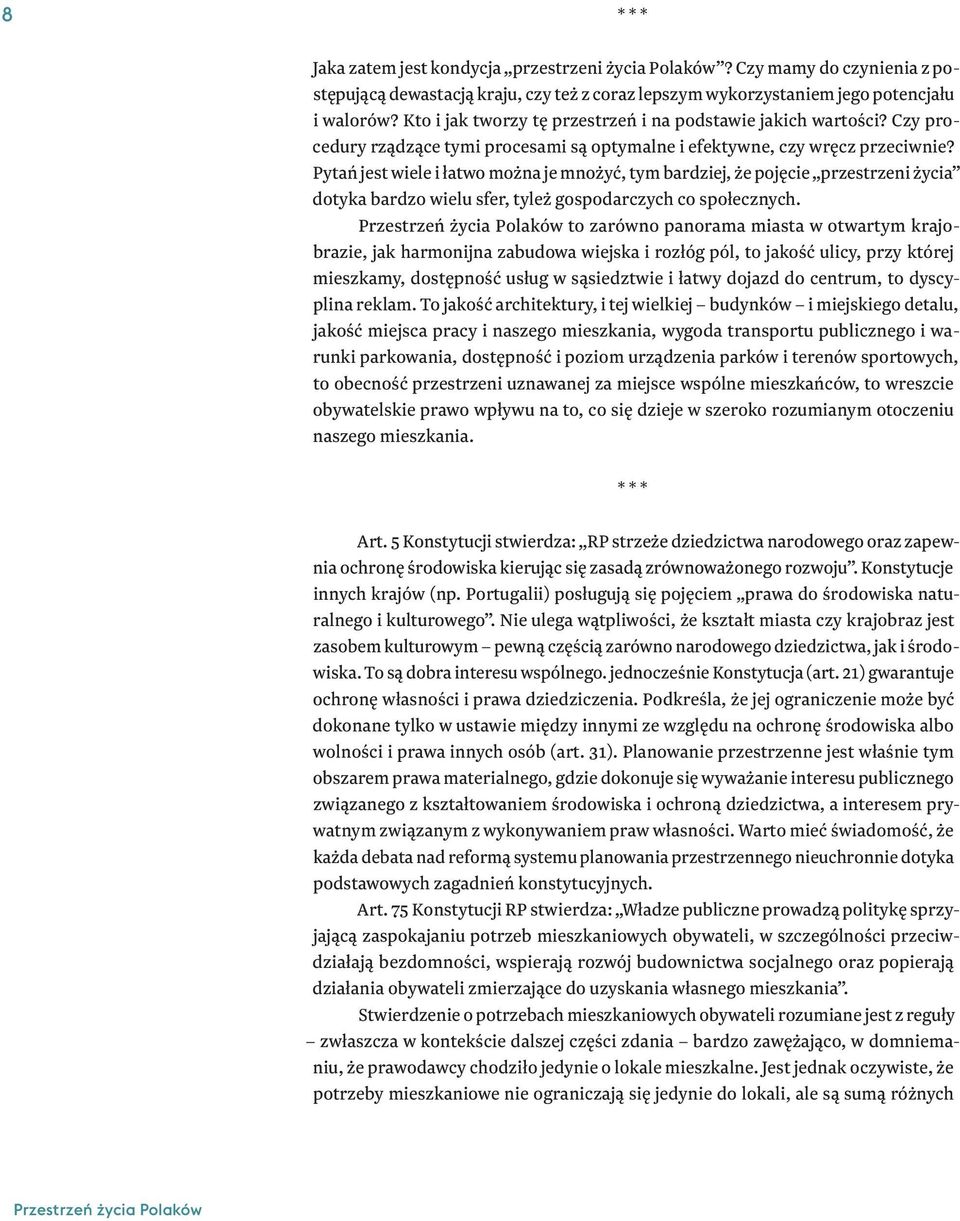 Pytań jest wiele i łatwo można je mnożyć, tym bardziej, że pojęcie przestrzeni życia dotyka bardzo wielu sfer, tyleż gospodarczych co społecznych.