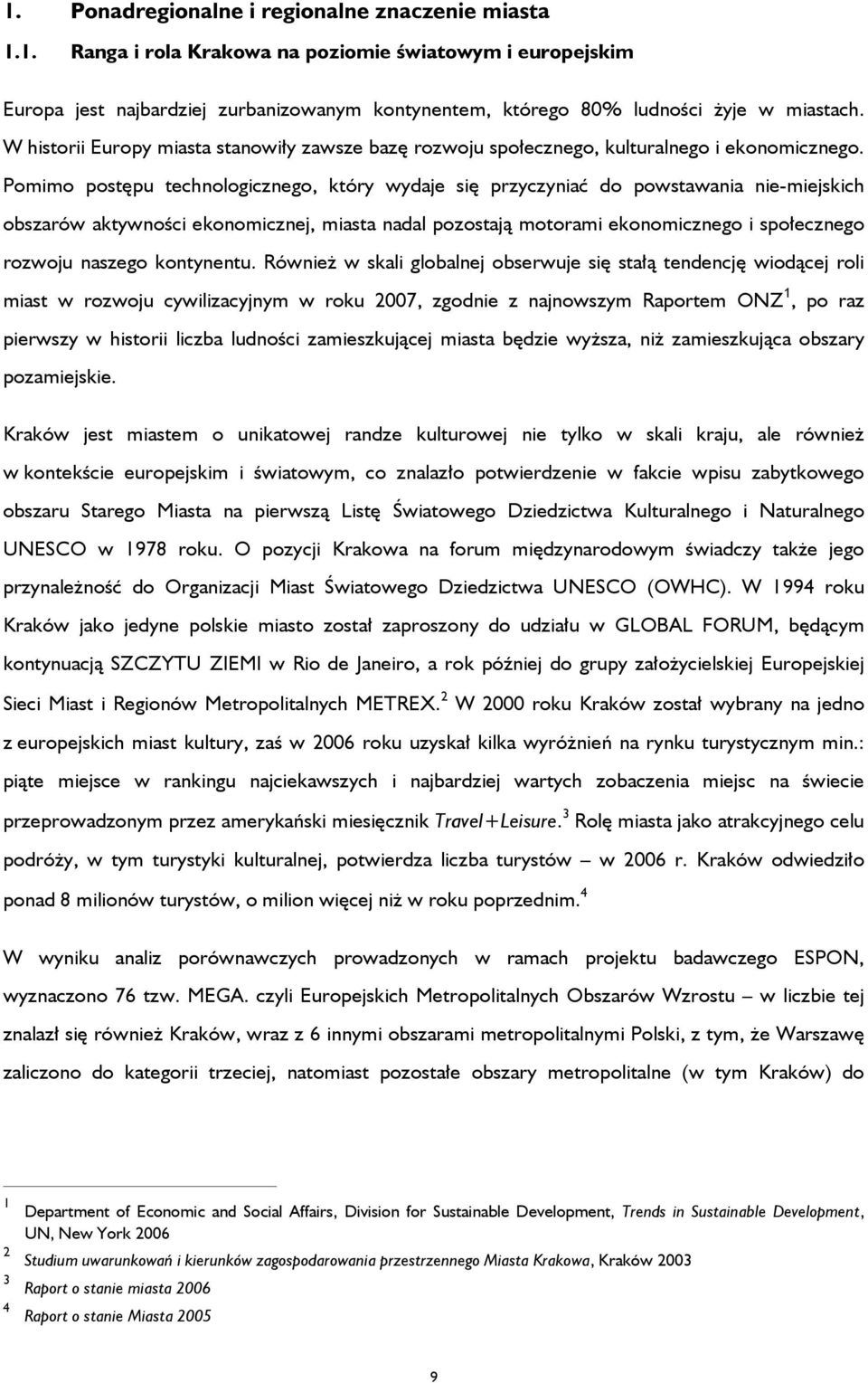 Pomimo postępu technologicznego, który wydaje się przyczyniać do powstawania nie-miejskich obszarów aktywności ekonomicznej, miasta nadal pozostają motorami ekonomicznego i społecznego rozwoju