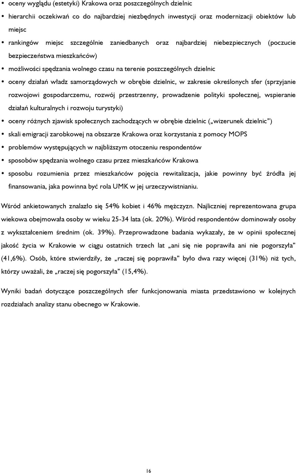 dzielnic, w zakresie określonych sfer (sprzyjanie rozwojowi gospodarczemu, rozwój przestrzenny, prowadzenie polityki społecznej, wspieranie działań kulturalnych i rozwoju turystyki) oceny różnych